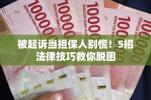 北京被起诉当担保人别慌！5招法律技巧救你脱困