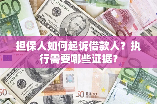 北京担保人如何起诉借款人？执行需要哪些证据？