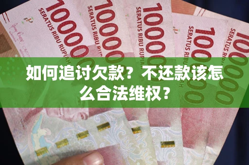 北京如何追讨欠款？不还款该怎么合法维权？