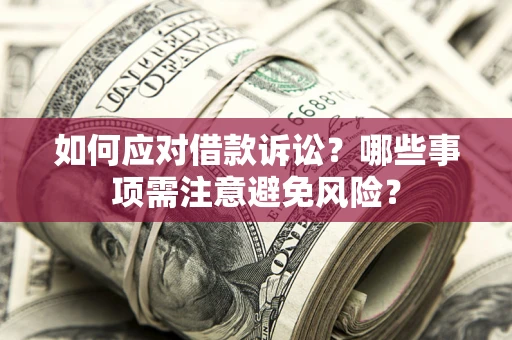 北京如何应对借款诉讼？哪些事项需注意避免风险？