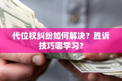北京代位权纠纷如何解决？胜诉技巧哪学习？