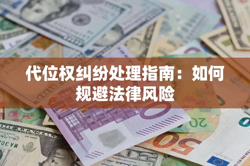 北京代位权纠纷处理指南:如何规避法律风险 北京代位权纠纷处理指南:如何规避法律风险