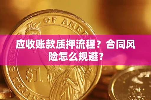 北京应收账款质押流程？合同风险怎么规避？