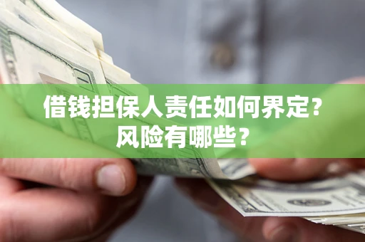 北京借钱担保人责任如何界定?风险有哪些? 北京借钱担保人责任如何界定?风险有哪些?