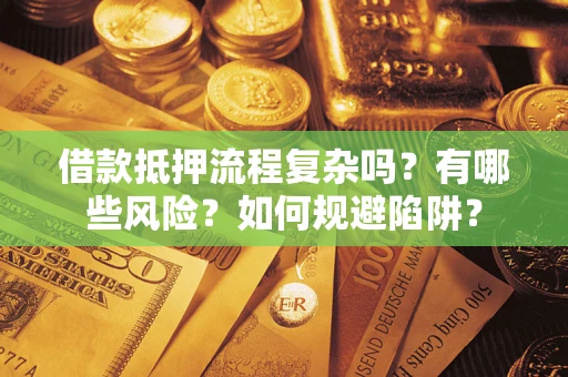 北京借款抵押流程复杂吗？有哪些风险？如何规避陷阱？