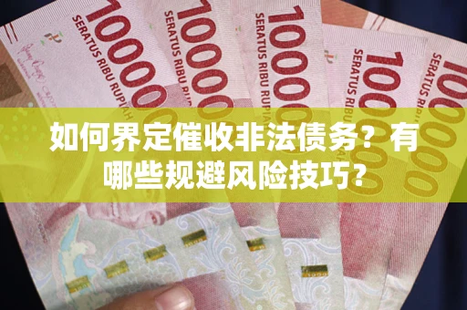 北京如何界定催收非法债务？有哪些规避风险技巧？
