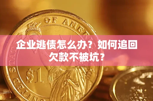 北京企业逃债怎么办？如何追回欠款不被坑？