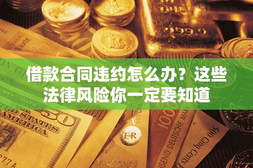 北京借款合同违约怎么办？这些法律风险你一定要知道