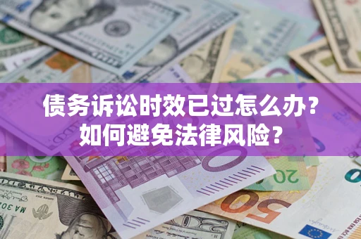 北京债务诉讼时效已过怎么办？如何避免法律风险？