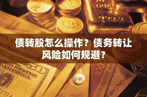 北京债转股怎么操作？债务转让风险如何规避？