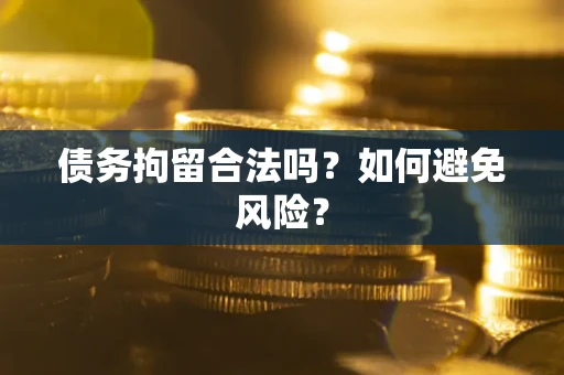 北京债务拘留合法吗？如何避免风险？