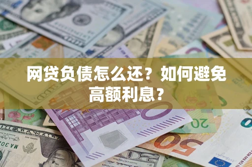 北京网贷负债怎么还？如何避免高额利息？