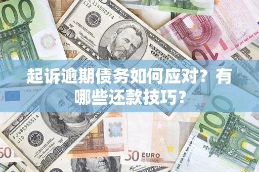 北京起诉逾期债务如何应对？有哪些还款技巧？