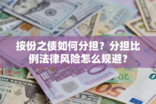 北京按份之债如何分担？分担比例法律风险怎么规避？