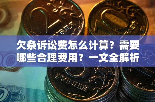 北京欠条诉讼费怎么计算？需要哪些合理费用？一文全解析