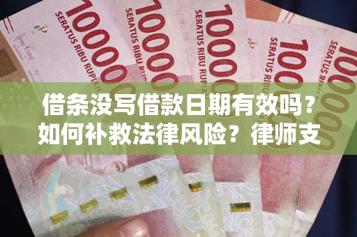 北京借条没写借款日期有效吗？如何补救法律风险？律师支招