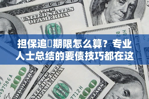 北京担保追償期限怎么算？专业人士总结的要债技巧都在这里了