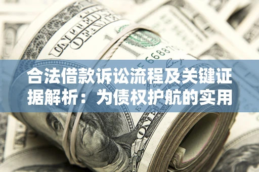 北京合法借款诉讼流程及关键证据解析：为债权护航的实用指南