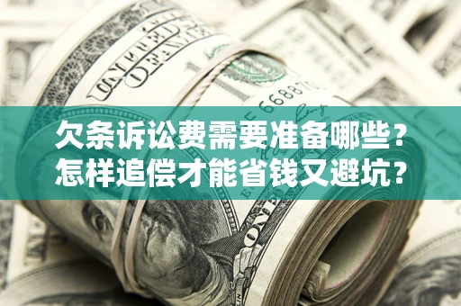 北京欠条诉讼费需要准备哪些？怎样追偿才能省钱又避坑？