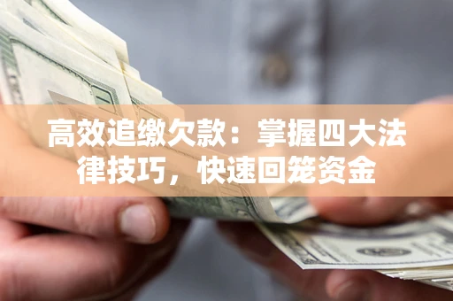 北京高效追缴欠款：掌握四大法律技巧，快速回笼资金