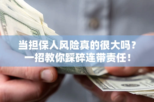 北京当担保人风险真的很大吗？一招教你踩碎连带责任！
