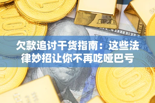 北京欠款追讨干货指南：这些法律妙招让你不再吃哑巴亏