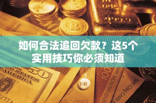 北京如何合法追回欠款？这5个实用技巧你必须知道