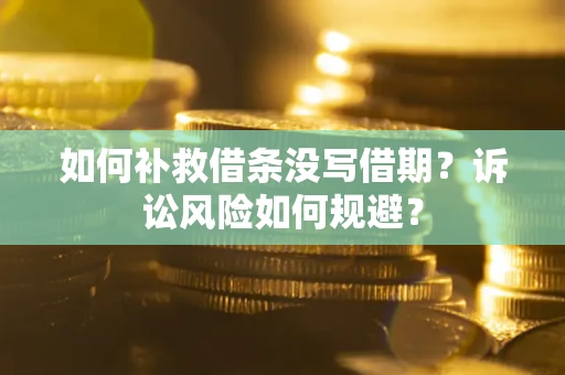 北京如何补救借条没写借期？诉讼风险如何规避？