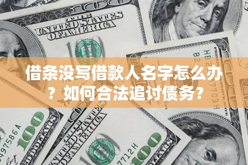 北京借条没写借款人名字怎么办？如何合法追讨债务？