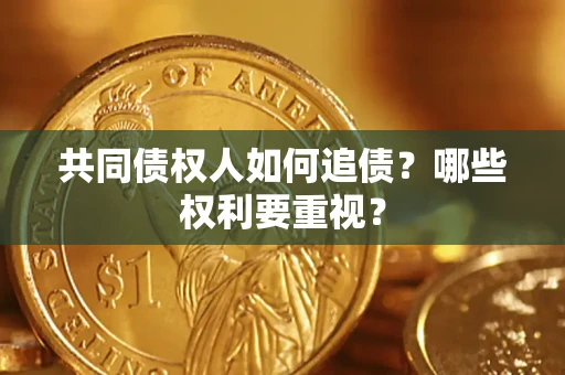 北京共同债权人如何追债？哪些权利要重视？