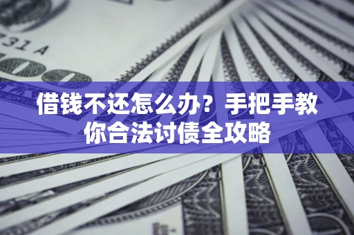 北京借钱不还怎么办？手把手教你合法讨债全攻略