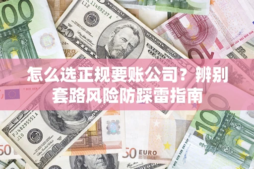 北京怎么选正规要账公司？辨别套路风险防踩雷指南