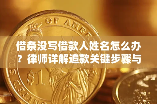 北京借条没写借款人姓名怎么办？律师详解追款关键步骤与证据链构建