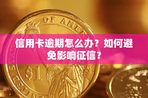 北京信用卡逾期怎么办？如何避免影响征信？