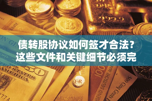 北京债转股协议如何签才合法？这些文件和关键细节必须完整