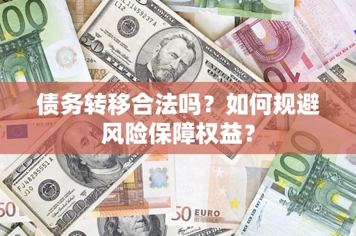 北京债务转移合法吗？如何规避风险保障权益？