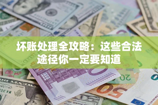 北京坏账处理全攻略：这些合法途径你一定要知道