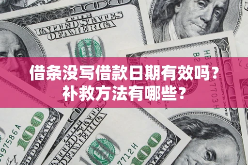 北京借条没写借款日期有效吗?补救方法有哪些? 北京借条没写借款日期有效吗?补救方法有哪些?