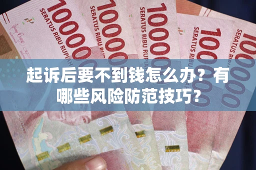 北京起诉后要不到钱怎么办？有哪些风险防范技巧？