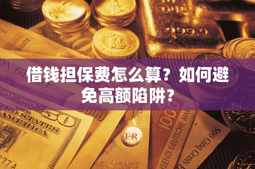 北京借钱担保费怎么算？如何避免高额陷阱？