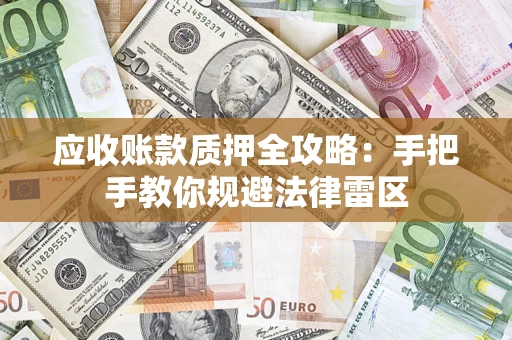 北京应收账款质押全攻略：手把手教你规避法律雷区