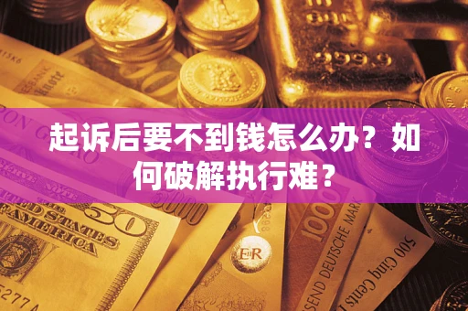 北京起诉后要不到钱怎么办？如何破解执行难？