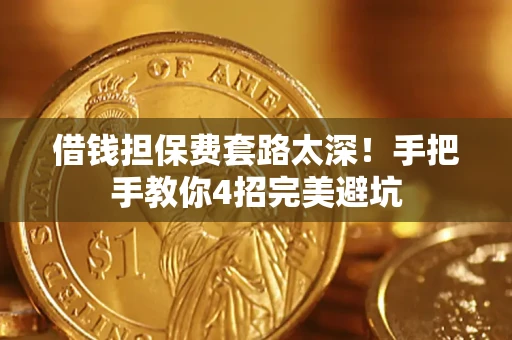 北京借钱担保费套路太深！手把手教你4招完美避坑