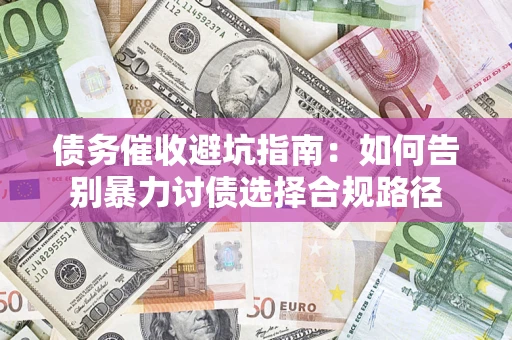 北京债务催收避坑指南：如何告别暴力讨债选择合规路径