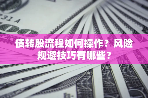 北京债转股流程如何操作？风险规避技巧有哪些？