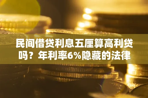 北京民间借贷利息五厘算高利贷吗？年利率6%隐藏的法律风险全解析