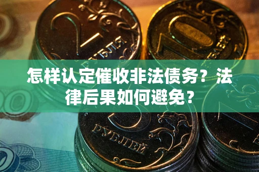 北京怎样认定催收非法债务？法律后果如何避免？