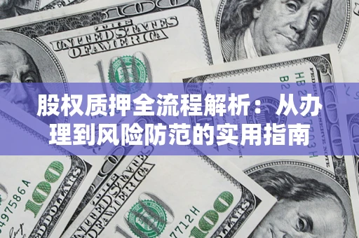 北京股权质押全流程解析：从办理到风险防范的实用指南