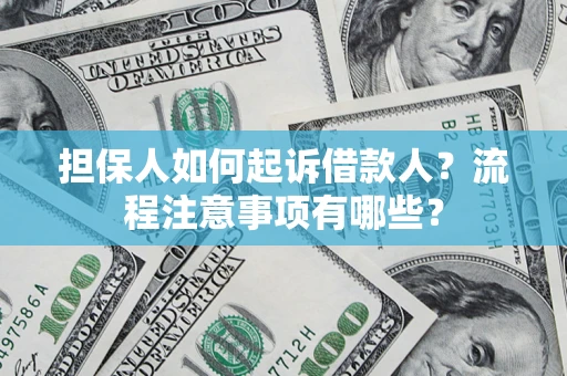 北京担保人如何起诉借款人？流程注意事项有哪些？